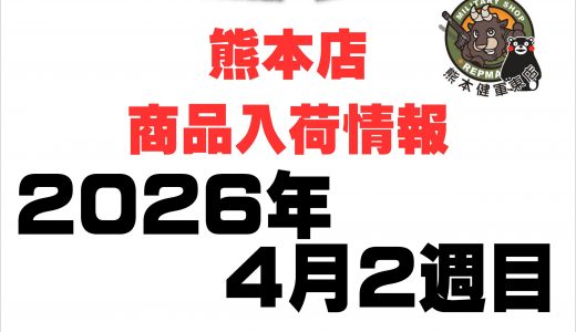 熊本店 入荷情報 2026年 4月 第2週